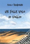 Un folle volo io voglio. E-book. Formato EPUB ebook