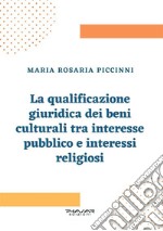 La qualificazione giuridica dei beni culturali tra interesse pubblico e interessi religiosi. E-book. Formato PDF