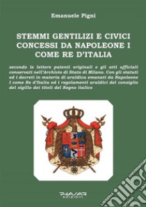 Stemmi gentilizi e civici concessi da Napoleone I come Re d’Italia. E-book. Formato EPUB ebook di Pigni Emanuele