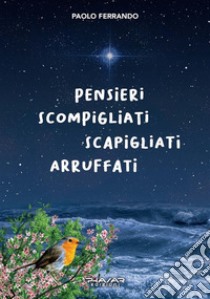 Pensieri scompigliati scapigliati arruffati. E-book. Formato EPUB ebook di Paolo Ferrando