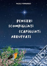 Pensieri scompigliati scapigliati arruffati. E-book. Formato EPUB ebook