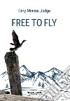 Free to fly. E-book. Formato EPUB ebook di Gary Marcus Judge