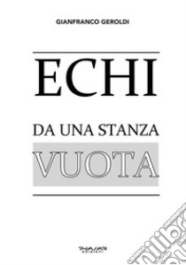 Echi da una stanza vuota. E-book. Formato EPUB ebook di Gianfranco Geroldi