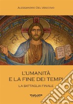 L’umanità e la fine dei tempiLa battaglia finale. E-book. Formato EPUB ebook