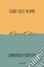 Gerard e Nicole. Un amoreCambiamenti di prospettiva. E-book. Formato EPUB