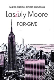 Lasiuly Moore. FOR-GIVE. E-book. Formato EPUB ebook di Marco Radice