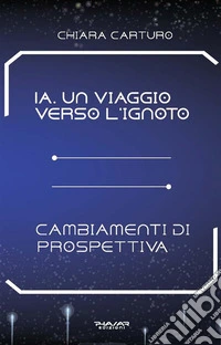 IA. Un viaggio verso l'ignotoCambiamenti di prospettiva. E-book. Formato EPUB ebook