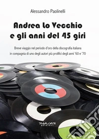 Andrea Lo Vecchio e gli anni del 45 giriBreve viaggio nel periodo d’oro della discografia italiana in compagnia di uno degli autori più prolifici degli anni ’60 e ’70. E-book. Formato EPUB ebook