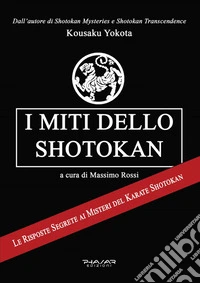 I miti dello ShotokanLe risposte segrete ai misteri del Karate Shotokan. E-book. Formato EPUB ebook