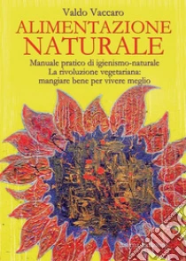 Alimentazione Naturale: Manuale pratico di igienismo-naturale. La