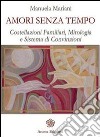 Amori senza tempo: Costellazioni familiari, mitologia e sistema di convizioni. E-book. Formato EPUB ebook