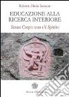 Educazione alla ricerca interiore: Senza corpo non c'è spirito. E-book. Formato PDF ebook