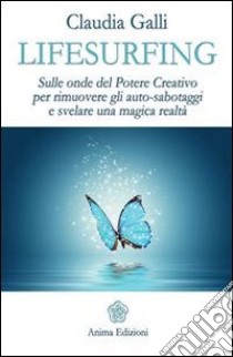 Lifesurfing: Sulle onde del potere creativo per rimuovere gli auto-sabotaggi e svelare una magica realtà. E-book. Formato EPUB ebook di Galli Claudia