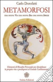 Metamorfosi: Una nuova via, una nuova era, una nuova specie. E-book. Formato EPUB ebook di Dorofatti Carlo