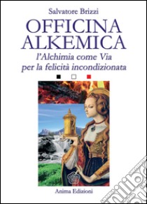 Officina AlkemicaL'alchimia come via per la felicità incondizionata. E-book. Formato Mobipocket ebook di Salvatore Brizzi