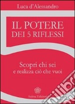 Potere dei 5 riflessi: Scopri chi sei e realizza ciò che vuoi. E-book. Formato EPUB ebook