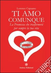 Ti amo comunque :  La promessa che trasformerà per sempre la tua vita. E-book. Formato PDF ebook di Capuano Lorenzo