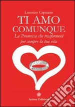 Ti amo comunque :  La promessa che trasformerà per sempre la tua vita. E-book. Formato PDF ebook