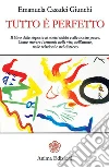 Tutto è perfetto: Il libro delle risposte ai nostri dubbi e alle nostre paure. Come trovare l'armonia nella vita, nell'amore, nelle relazioni e nel distacco. E-book. Formato PDF ebook di Casadei Giunchi Emanuela