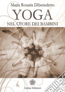 Yoga nel cuore dei bambini. E-book. Formato PDF ebook di Dibenedetto Maria Rosaria