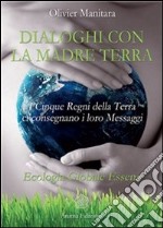 Dialoghi con la Madre Terra: I Cinque Regni della Terra ci consegnano i loro Messaggi - Ecologia Globale Essena. E-book. Formato EPUB ebook