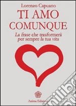 Ti amo comunque - La frase: La frase che trasformerà per sempre la tua vita. E-book. Formato PDF ebook