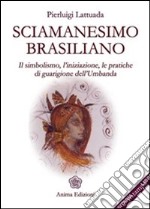 Sciamanesimo brasiliano: Il simbolismo, l'iniziazione, le pratiche di guarigione dell'umbanda. E-book. Formato EPUB ebook