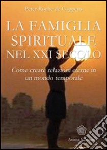 Famiglia Spirituale nel XXI secolo (La): Come creare relazioni eterne in un mondo temporale. E-book. Formato EPUB ebook di Peter Roche de Coppens