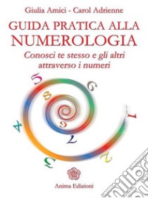 Guida pratica alla numerologiaConosci te stesso e gli altri attraverso i numeri. E-book. Formato EPUB ebook di Giulia Amici