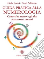 Guida pratica alla numerologiaConosci te stesso e gli altri attraverso i numeri. E-book. Formato EPUB ebook