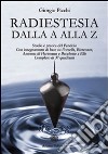 Radiestesia dalla A alla Z: Completo di 37 quadranti - Studio e pratica del Pendolo - Con insegnamenti di base su Forcella, Bio tensor, Antenna di Hartmann e Bacchette a Elle. E-book. Formato EPUB ebook