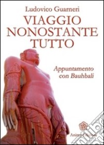 Viaggio nonostante tutto: Appuntamento con Bauhbali. E-book. Formato EPUB ebook di Ludovico Guarneri