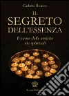 Segreto dell'essenza (Il): il cuore delle antiche vie spirituali. E-book. Formato PDF ebook di BRUCCO CARLOTTA