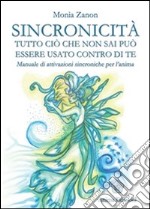 Sincronicità: Tutto ciò che non sai può essere usato contro di te. Manuale di attivazioni sincroniche per l'anima. E-book. Formato EPUB ebook