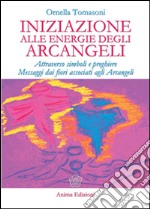 Iniziazione alle energie degli Arcangeli: Attraverso simboli e preghiere - Messaggi dai fiori associati agli Arcangeli. E-book. Formato EPUB ebook