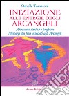 Iniziazione alle energie degli Arcangeli: Attraverso simboli e preghiere - Messaggi dai fiori associati agli Arcangeli. E-book. Formato EPUB ebook