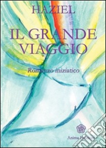 Grande Viaggio (Il): Romanzo iniziatico. E-book. Formato PDF ebook di Haziel