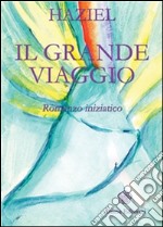 Grande Viaggio (Il): Romanzo iniziatico. E-book. Formato EPUB ebook