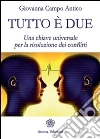 Tutto è due: Una chiave universale per la risoluzione dei conflitti. E-book. Formato EPUB ebook di Giovanna Campo Antico