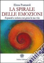 Spirale delle emozioni (La): Espandi e colora con gioia la tua vita. E-book. Formato EPUB ebook