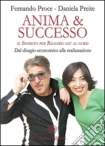 Anima & Successo: IL SEGRETO PER RISALIRE: GIÙ AL NORD - Dal disagio economico alla realizzazione. E-book. Formato EPUB ebook di Proce Fernando; Preite Daniela