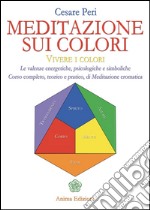 Meditazione sui colori: Vivere i colori - Le valenze energetiche, psicologiche e simboliche - Corso completo, teorico e pratico di Meditazione cromatiche. E-book. Formato PDF ebook