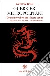 Guerrieri metropolitani: Combattere fuori per vincere dentro - La filosofia degli sport da combattimento. E-book. Formato EPUB ebook