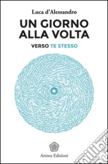 Un giorno alla volta verso te stesso. E-book. Formato PDF ebook di Luca D'Alessandro