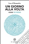 Un giorno alla volta verso te stesso. E-book. Formato EPUB ebook di Luca D'Alessandro