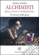 Alchimisti della nuova generazioneEvolvere nella gioia. E-book. Formato PDF ebook