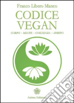 Codice Vegan: Corpo - mente - coscienza - spirito. E-book. Formato PDF ebook