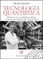 Tecnologia Quantistica: applicata alla particella di Dio con una nuova teorizzazione della “Legge del Tutto”. E-book. Formato PDF