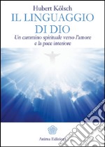 Linguaggio di Dio (Il): Un cammino spirituale verso l'amore e la pace interiore. E-book. Formato PDF ebook