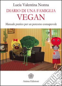 Diario di una famiglia vegan: Manuale pratico per un percorso consapevole. E-book. Formato EPUB ebook di Lucia Valentina Nonna